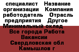 HR-специалист › Название организации ­ Компания-работодатель › Отрасль предприятия ­ Другое › Минимальный оклад ­ 1 - Все города Работа » Вакансии   . Свердловская обл.,Камышлов г.